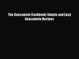 [PDF] The Guacamole Cookbook: Simple and Easy Guacamole Recipes  Book Online