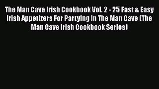 [PDF] The Man Cave Irish Cookbook Vol. 2 - 25 Fast & Easy Irish Appetizers For Partying In