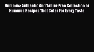 [Download] Hummus: Authentic And Tahini-Free Collection of Hummus Recipes That Cater For Every