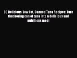 [Download] 30 Delicious Low Fat Canned Tuna Recipes: Turn that boring can of tuna into a delicious