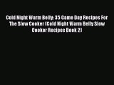 [Download] Cold Night Warm Belly: 35 Game Day Recipes For The Slow Cooker (Cold Night Warm