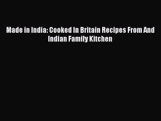 [Download] Made in India: Cooked In Britain Recipes From And Indian Family Kitchen Free Books