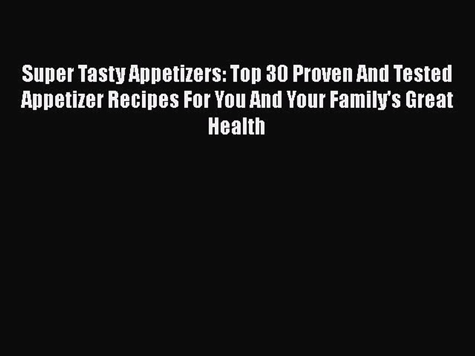 [Read PDF] Super Tasty Appetizers: Top 30 Proven And Tested Appetizer Recipes For You And Your