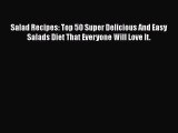 [Download] Salad Recipes: Top 50 Super Delicious And Easy Salads Diet That Everyone Will Love