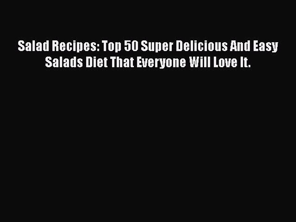 [Download] Salad Recipes: Top 50 Super Delicious And Easy Salads Diet That Everyone Will Love