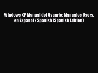 Read Windows XP Manual del Usuario: Manuales Users en Espanol / Spanish (Spanish Edition) Ebook