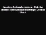 Read Unearthing Business Requirements: Elicitation Tools and Techniques (Business Analysis