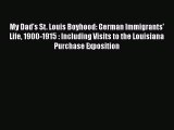 PDF My Dad's St. Louis Boyhood: German Immigrants' Life 1900-1915 : Including Visits to the