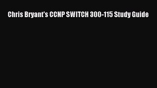 Read Chris Bryant's CCNP SWITCH 300-115 Study Guide Ebook Free