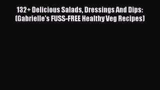 [Download] 132+ Delicious Salads Dressings And Dips: (Gabrielle's FUSS-FREE Healthy Veg Recipes)