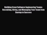 Read Building Great Software Engineering Teams: Recruiting Hiring and Managing Your Team from