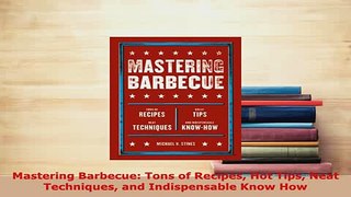 PDF  Mastering Barbecue Tons of Recipes Hot Tips Neat Techniques and Indispensable Know How Download Full Ebook