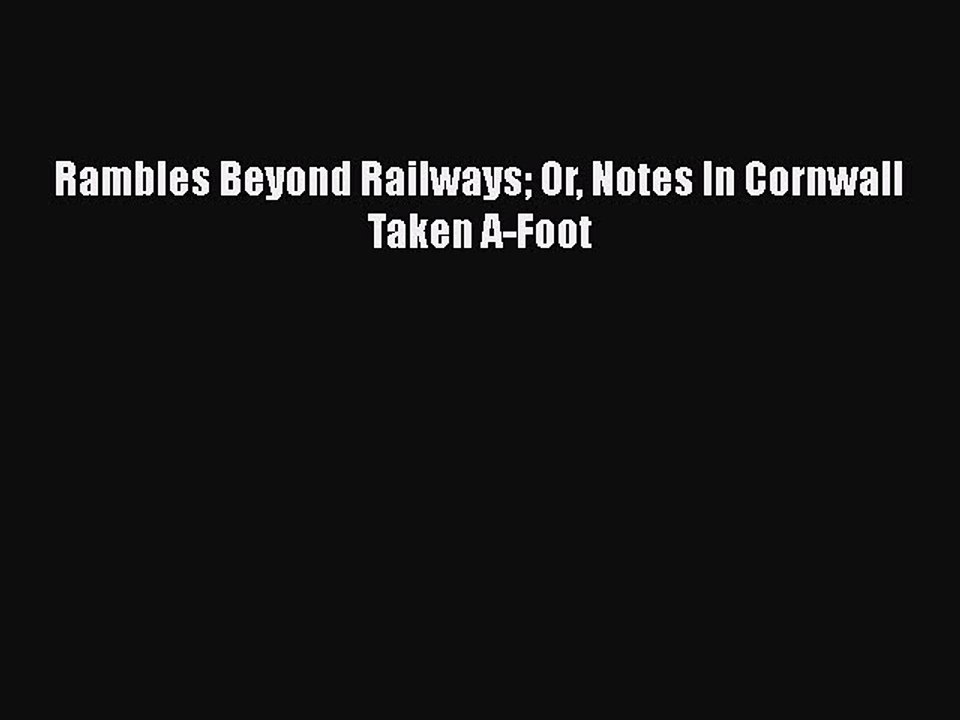 PDF Rambles Beyond Railways Or Notes In Cornwall Taken A-Foot  Read Online