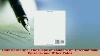 Download  Lady Barbarina The Siege of London An International Episode and Other Tales  Read Online
