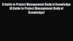 Read A Guide to Project Management Body of Knowledge (A Guide to Project Management Body of