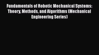 Read Fundamentals of Robotic Mechanical Systems: Theory Methods and Algorithms (Mechanical