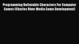 Download Programming Believable Characters For Computer Games (Charles River Media Game Development)