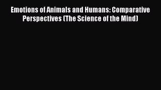 Download Emotions of Animals and Humans: Comparative Perspectives (The Science of the Mind)