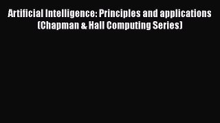 Download Artificial Intelligence: Principles and applications (Chapman & Hall Computing Series)