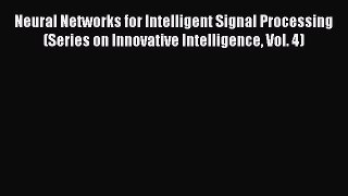 Read Neural Networks for Intelligent Signal Processing (Series on Innovative Intelligence Vol.