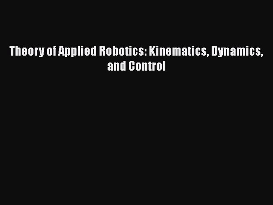 Read Theory of Applied Robotics: Kinematics Dynamics and Control Ebook Free