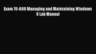 [PDF] Exam 70-688 Managing and Maintaining Windows 8 Lab Manual [Read] Full Ebook