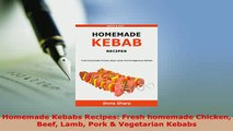 Download  Homemade Kebabs Recipes Fresh homemade Chicken Beef Lamb Pork  Vegetarian Kebabs Read Full Ebook