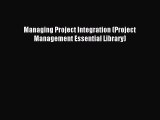 Read Managing Project Integration (Project Management Essential Library) Ebook Free