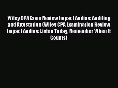 Read Wiley CPA Exam Review Impact Audios: Auditing and Attestation (Wiley CPA Examination Review