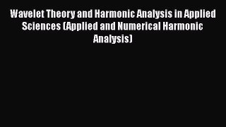 Read Wavelet Theory and Harmonic Analysis in Applied Sciences (Applied and Numerical Harmonic