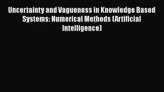 Read Uncertainty and Vagueness in Knowledge Based Systems: Numerical Methods (Artificial Intelligence)