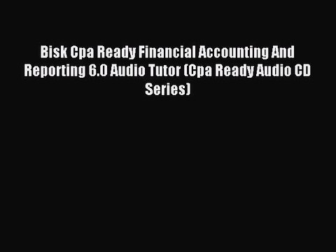 Read Bisk Cpa Ready Financial Accounting And Reporting 6.0 Audio Tutor (Cpa Ready Audio CD