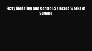 Download Fuzzy Modeling and Control: Selected Works of Sugeno PDF Online