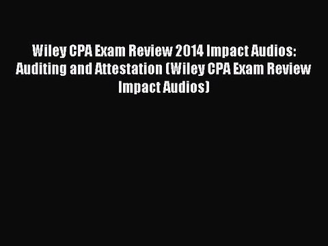 Read Wiley CPA Exam Review 2014 Impact Audios: Auditing and Attestation (Wiley CPA Exam Review