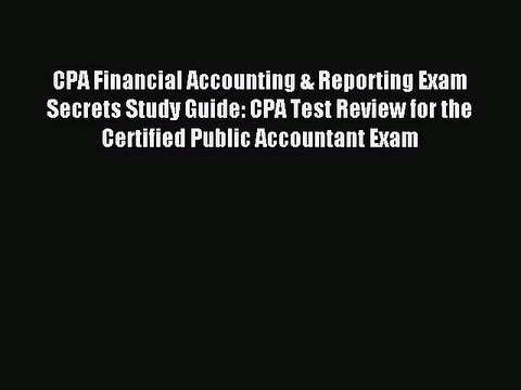 Read CPA Financial Accounting & Reporting Exam Secrets Study Guide: CPA Test Review for the