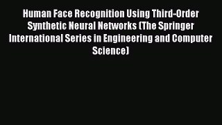 Download Human Face Recognition Using Third-Order Synthetic Neural Networks (The Springer International