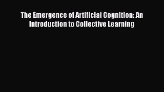 Download The Emergence of Artificial Cognition: An Introduction to Collective Learning Ebook