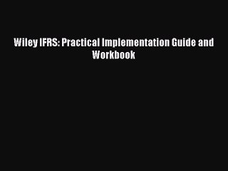 Read Wiley IFRS: Practical Implementation Guide and Workbook Ebook Free