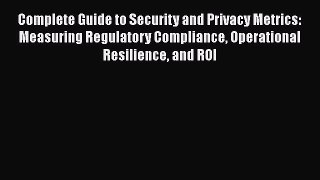 Read Complete Guide to Security and Privacy Metrics: Measuring Regulatory Compliance Operational