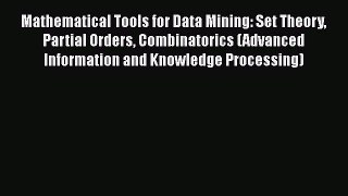 Read Mathematical Tools for Data Mining: Set Theory Partial Orders Combinatorics (Advanced