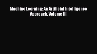 Download Machine Learning: An Artificial Intelligence Approach Volume III PDF Free