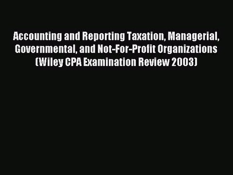 Read Accounting and Reporting Taxation Managerial Governmental and Not-For-Profit Organizations