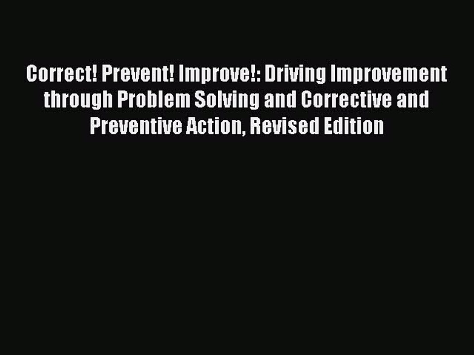 Read Correct! Prevent! Improve!: Driving Improvement through Problem Solving and Corrective