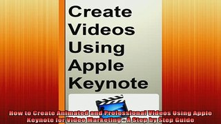 READ book  How to Create Animated and Professional Videos Using Apple Keynote for Video Marketing  A Full Free