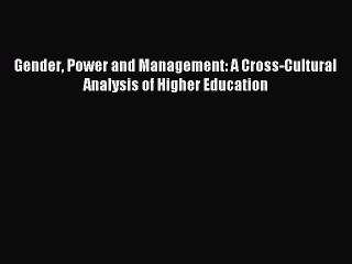 Read Gender Power and Management: A Cross-Cultural Analysis of Higher Education PDF Free