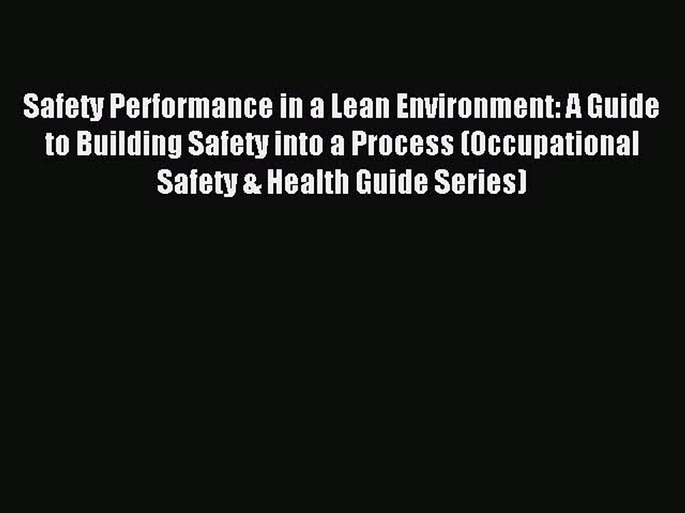 Download Safety Performance in a Lean Environment: A Guide to Building Safety into a Process