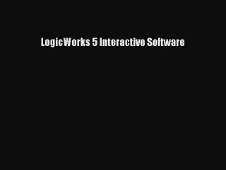 Read LogicWorks 5 Interactive Software Ebook Online