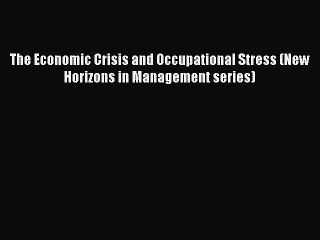 Read The Economic Crisis and Occupational Stress (New Horizons in Management series) Ebook