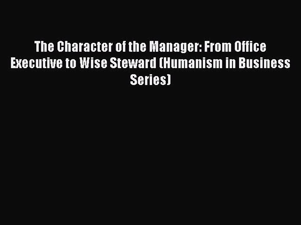 Read The Character of the Manager: From Office Executive to Wise Steward (Humanism in Business