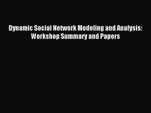 Read Dynamic Social Network Modeling and Analysis: Workshop Summary and Papers Ebook Free